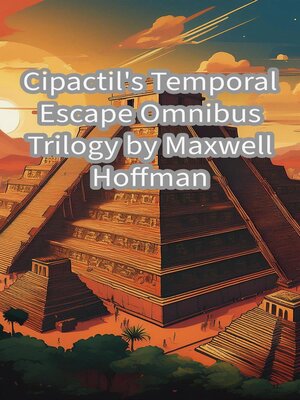cover image of Cipactil's Temporal Escape Omnibus Trilogy